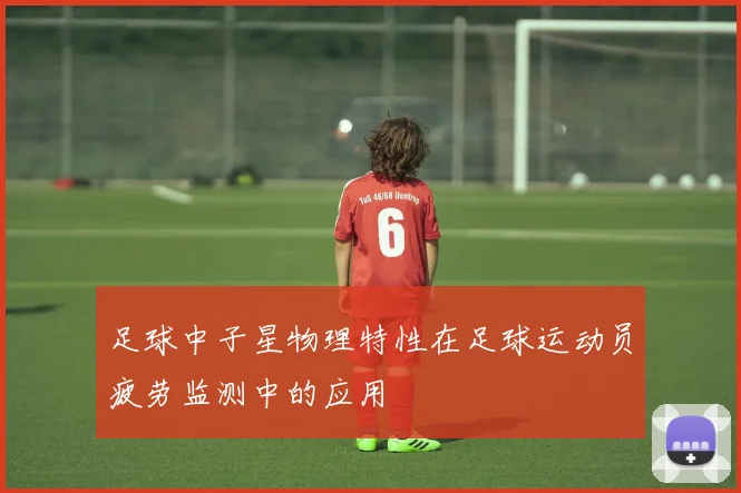足球中子星物理特性在足球运动员疲劳监测中的应用